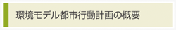 環境モデル都市行動計画の概要