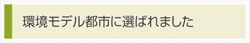 環境モデル都市に選ばれました
