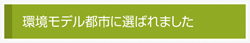 環境モデル都市に選ばれました